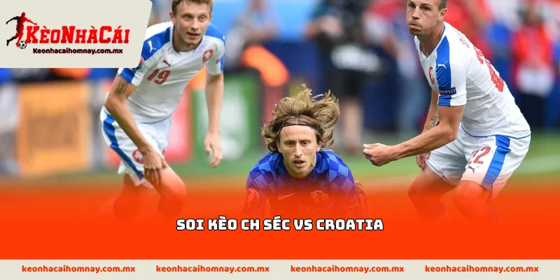 Soi kèo CH Séc vs Croatia