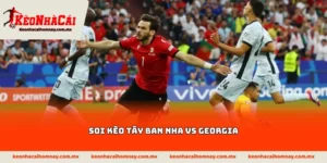Soi kèo Tây Ban Nha vs Georgia
